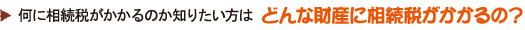 何に相続税がかかるのか知りたい方は どんな財産に相続税がかかるの？